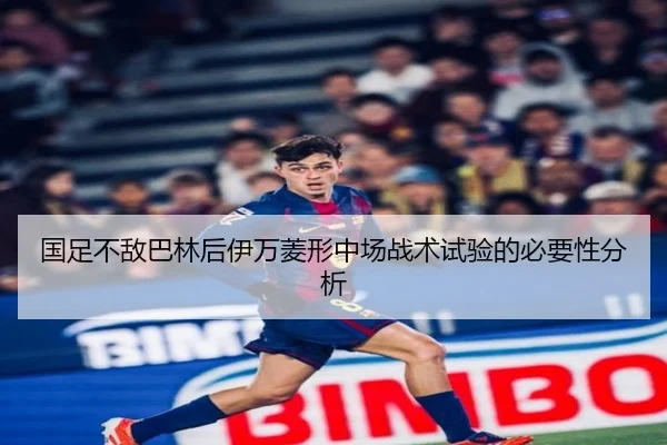 国足不敌巴林后伊万菱形中场战术试验的必要性分析